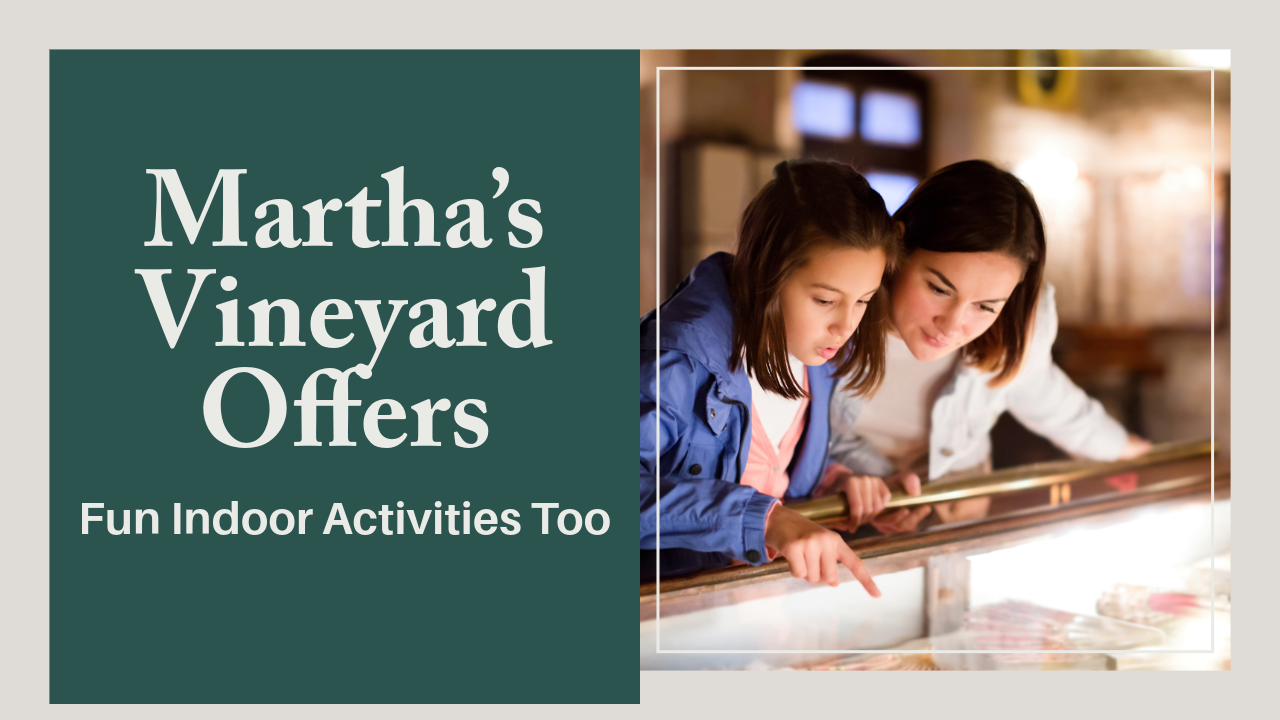 Martha’s Vineyard Offers Fun Indoor Activities Too