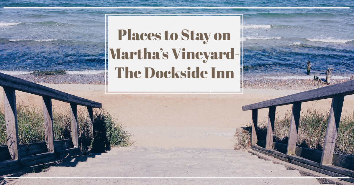 Places to Stay on Martha’s Vineyard- The Dockside Inn