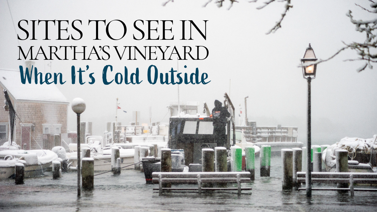 Sites To See In Martha’s Vineyard When It’s Cold Outside