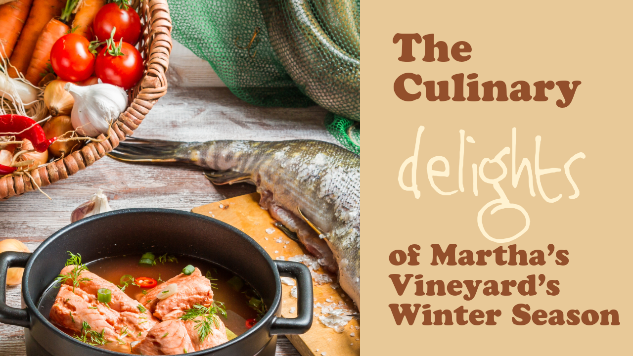 The Culinary Delights of Martha’s Vineyard’s Winter Season